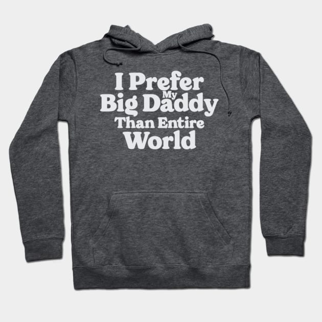 I Prefer My Big Daddy Than Entire World Hoodie by Emma